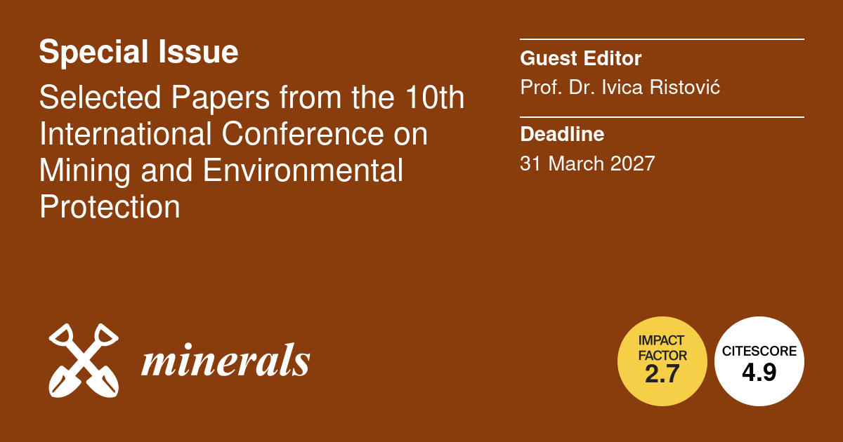 Minerals special issue: Selected Papers from the 10th International Conference on Mining and Environmental Protection; guest editor Prof. Dr. Ivica Ristović; deadline 31 March 2027
